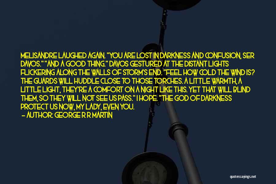 George R R Martin Quotes: Melisandre Laughed Again. You Are Lost In Darkness And Confusion, Ser Davos. And A Good Thing. Davos Gestured At The