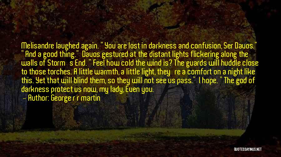 George R R Martin Quotes: Melisandre Laughed Again. You Are Lost In Darkness And Confusion, Ser Davos. And A Good Thing. Davos Gestured At The