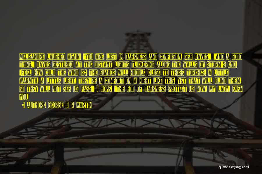 George R R Martin Quotes: Melisandre Laughed Again. You Are Lost In Darkness And Confusion, Ser Davos. And A Good Thing. Davos Gestured At The