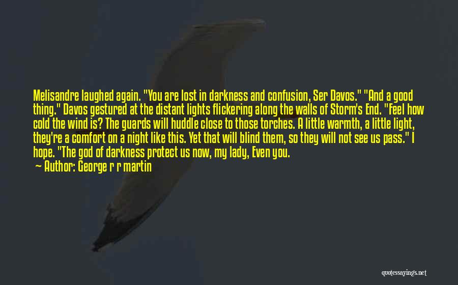 George R R Martin Quotes: Melisandre Laughed Again. You Are Lost In Darkness And Confusion, Ser Davos. And A Good Thing. Davos Gestured At The