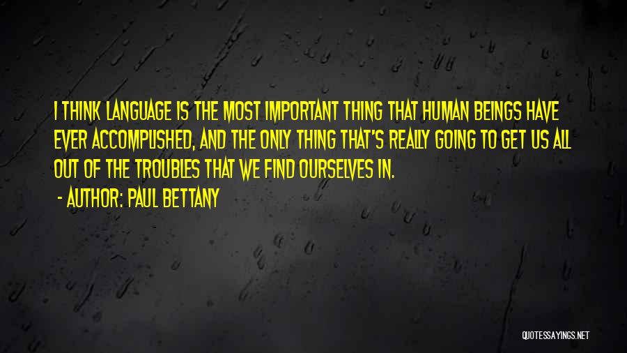 Paul Bettany Quotes: I Think Language Is The Most Important Thing That Human Beings Have Ever Accomplished, And The Only Thing That's Really