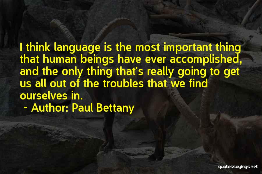 Paul Bettany Quotes: I Think Language Is The Most Important Thing That Human Beings Have Ever Accomplished, And The Only Thing That's Really