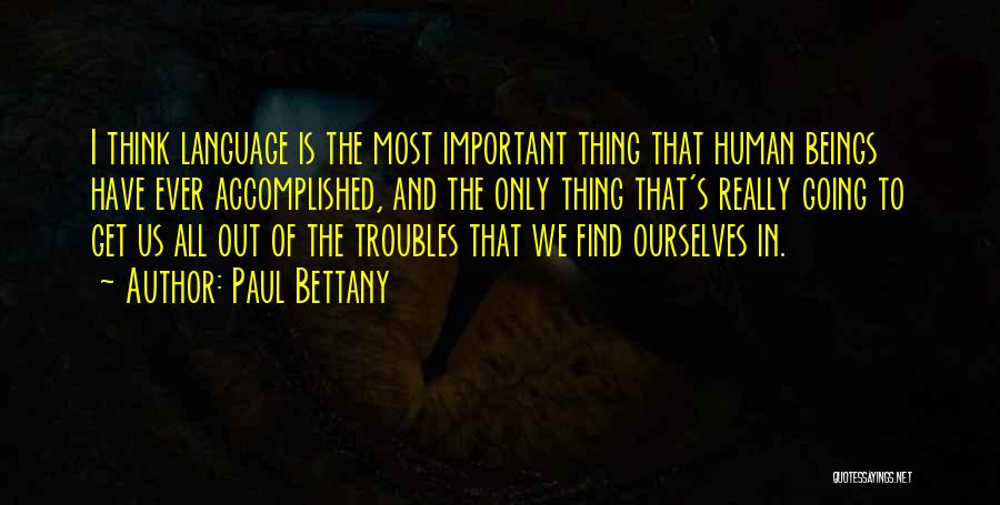 Paul Bettany Quotes: I Think Language Is The Most Important Thing That Human Beings Have Ever Accomplished, And The Only Thing That's Really