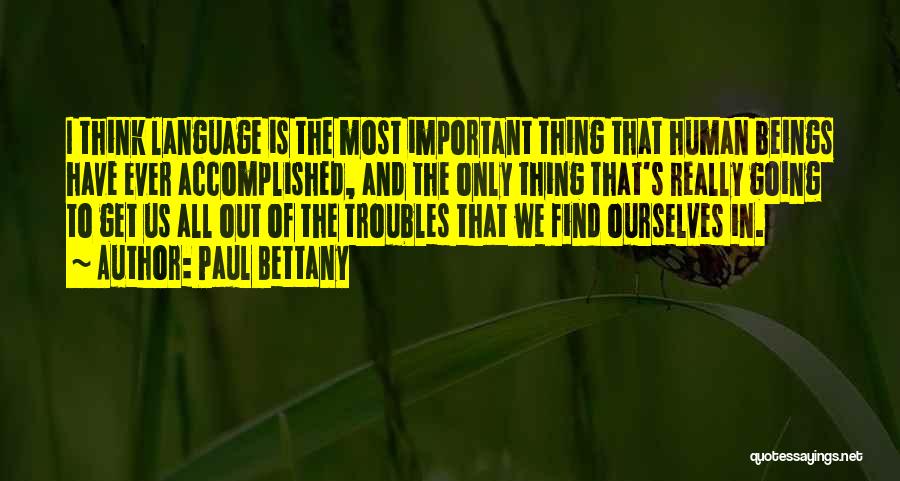 Paul Bettany Quotes: I Think Language Is The Most Important Thing That Human Beings Have Ever Accomplished, And The Only Thing That's Really