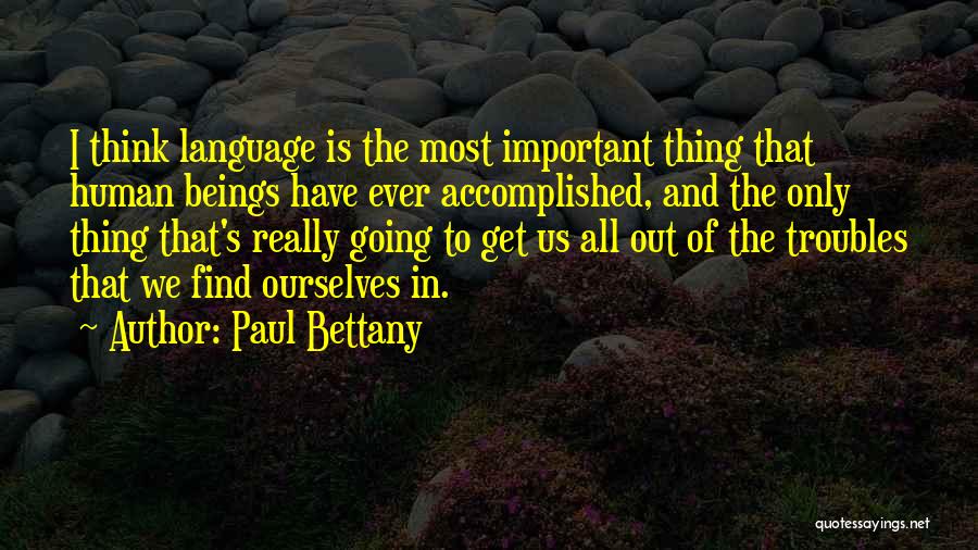 Paul Bettany Quotes: I Think Language Is The Most Important Thing That Human Beings Have Ever Accomplished, And The Only Thing That's Really