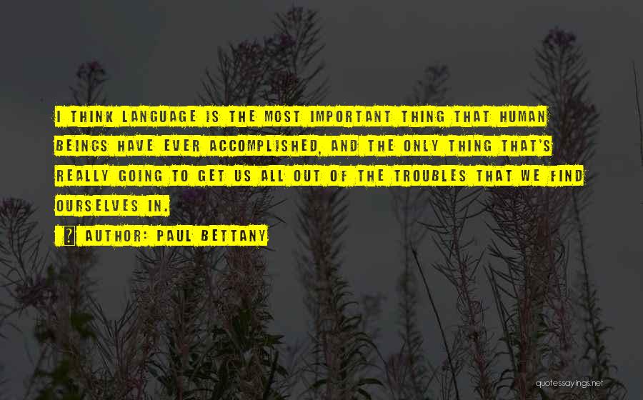 Paul Bettany Quotes: I Think Language Is The Most Important Thing That Human Beings Have Ever Accomplished, And The Only Thing That's Really