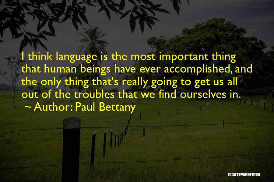 Paul Bettany Quotes: I Think Language Is The Most Important Thing That Human Beings Have Ever Accomplished, And The Only Thing That's Really