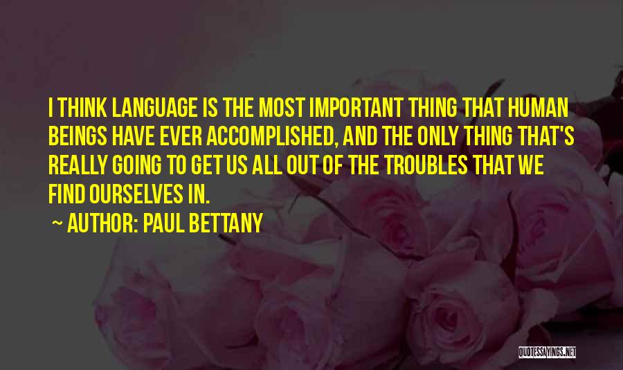 Paul Bettany Quotes: I Think Language Is The Most Important Thing That Human Beings Have Ever Accomplished, And The Only Thing That's Really