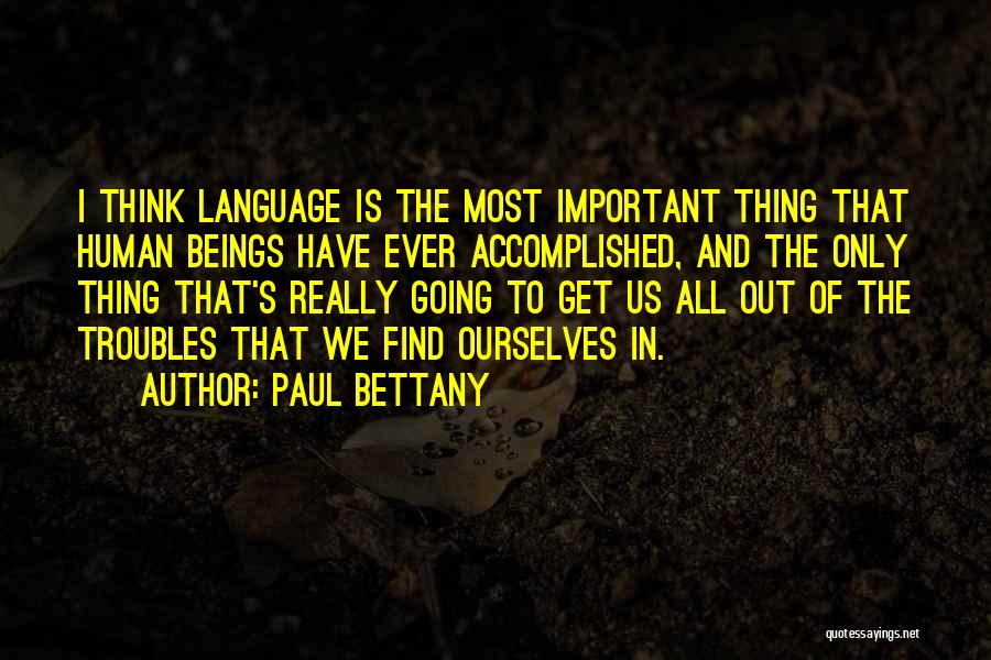 Paul Bettany Quotes: I Think Language Is The Most Important Thing That Human Beings Have Ever Accomplished, And The Only Thing That's Really