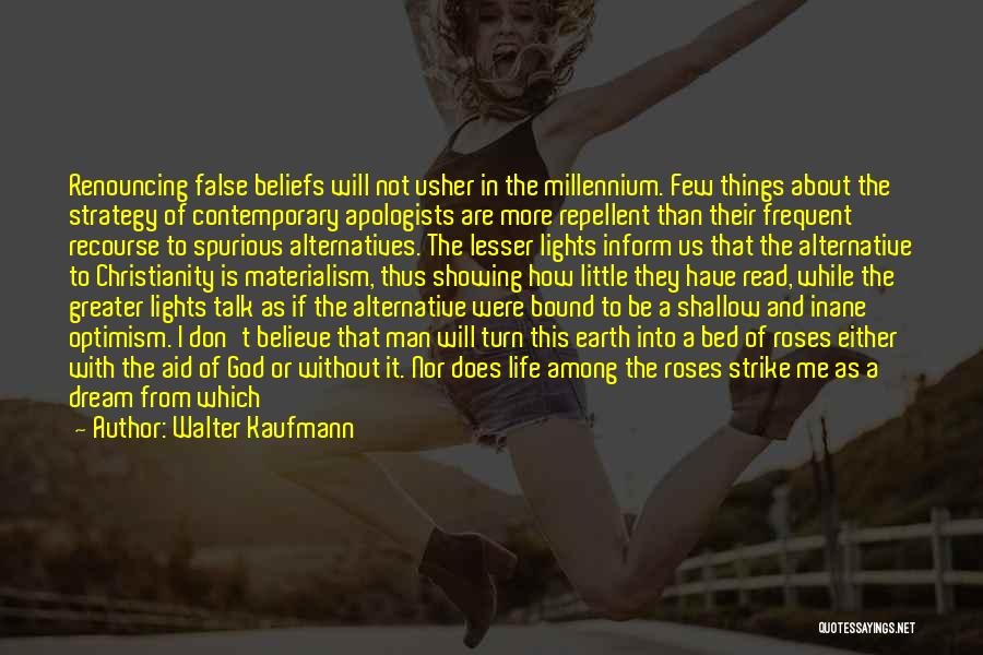 Walter Kaufmann Quotes: Renouncing False Beliefs Will Not Usher In The Millennium. Few Things About The Strategy Of Contemporary Apologists Are More Repellent