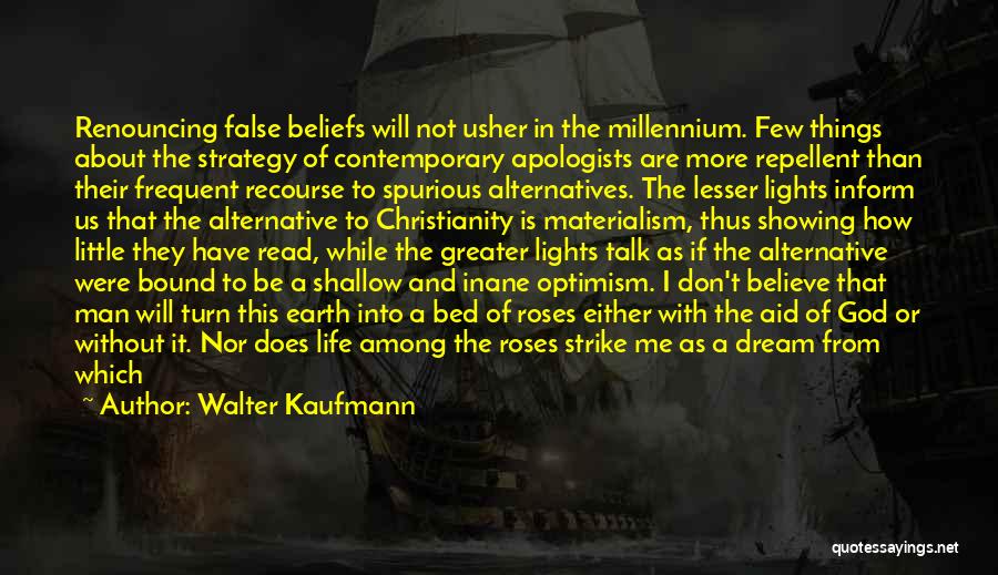 Walter Kaufmann Quotes: Renouncing False Beliefs Will Not Usher In The Millennium. Few Things About The Strategy Of Contemporary Apologists Are More Repellent