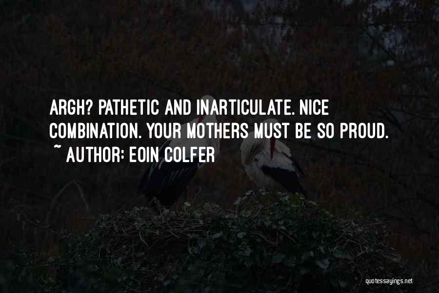 Eoin Colfer Quotes: Argh? Pathetic And Inarticulate. Nice Combination. Your Mothers Must Be So Proud.