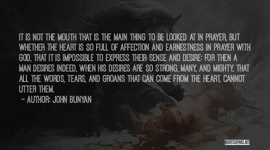 John Bunyan Quotes: It Is Not The Mouth That Is The Main Thing To Be Looked At In Prayer, But Whether The Heart