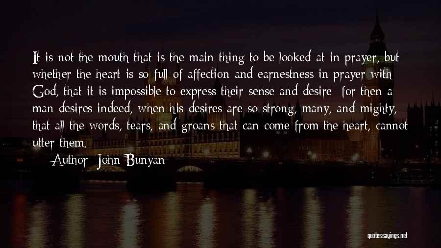 John Bunyan Quotes: It Is Not The Mouth That Is The Main Thing To Be Looked At In Prayer, But Whether The Heart