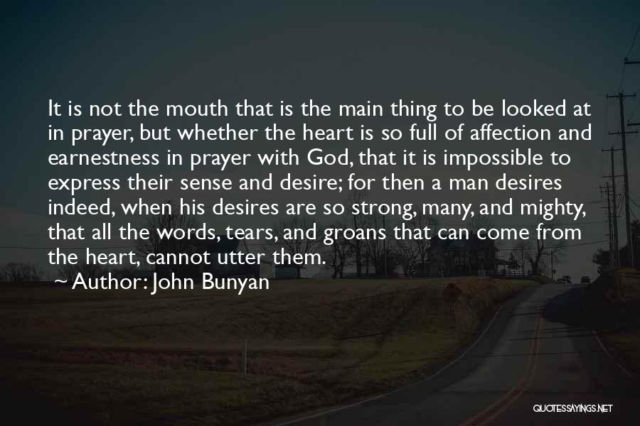 John Bunyan Quotes: It Is Not The Mouth That Is The Main Thing To Be Looked At In Prayer, But Whether The Heart