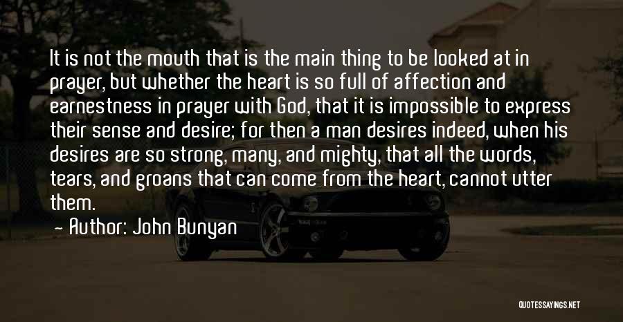 John Bunyan Quotes: It Is Not The Mouth That Is The Main Thing To Be Looked At In Prayer, But Whether The Heart