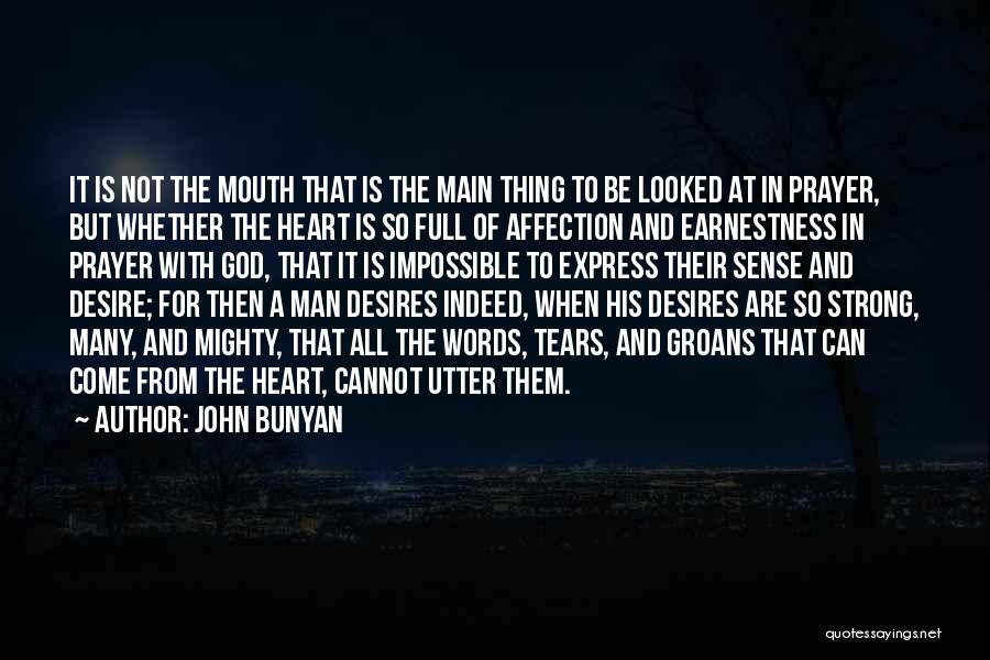 John Bunyan Quotes: It Is Not The Mouth That Is The Main Thing To Be Looked At In Prayer, But Whether The Heart