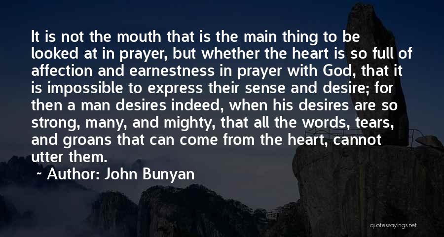 John Bunyan Quotes: It Is Not The Mouth That Is The Main Thing To Be Looked At In Prayer, But Whether The Heart