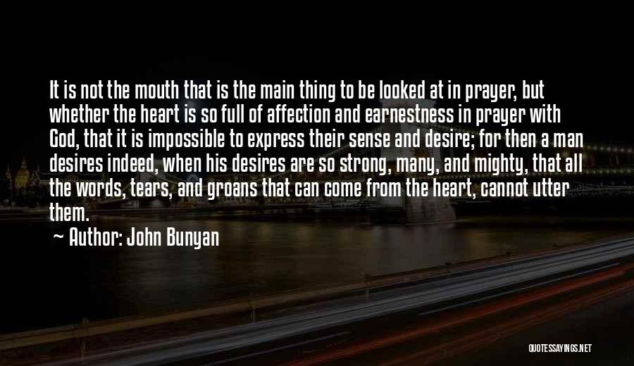 John Bunyan Quotes: It Is Not The Mouth That Is The Main Thing To Be Looked At In Prayer, But Whether The Heart