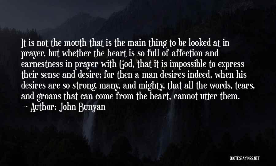 John Bunyan Quotes: It Is Not The Mouth That Is The Main Thing To Be Looked At In Prayer, But Whether The Heart