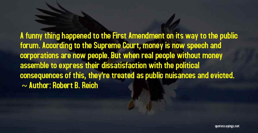 Robert B. Reich Quotes: A Funny Thing Happened To The First Amendment On Its Way To The Public Forum. According To The Supreme Court,