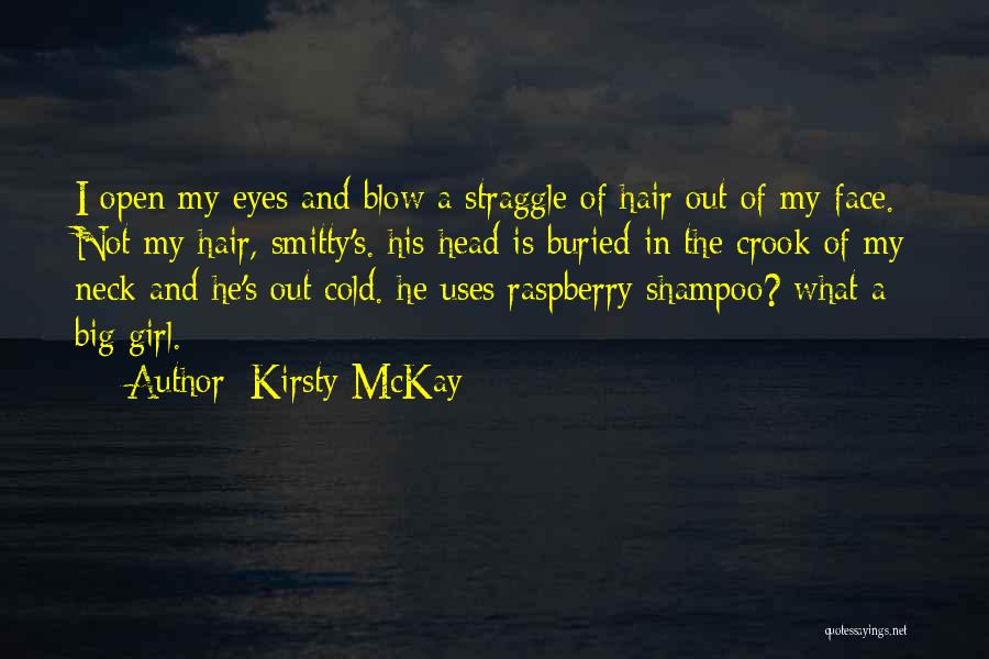 Kirsty McKay Quotes: I Open My Eyes And Blow A Straggle Of Hair Out Of My Face. Not My Hair, Smitty's. His Head