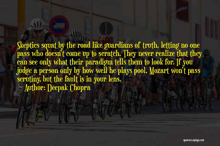 Deepak Chopra Quotes: Skeptics Squat By The Road Like Guardians Of Truth, Letting No One Pass Who Doesn't Come Up To Scratch. They