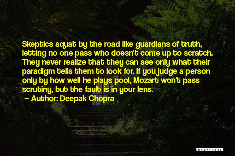 Deepak Chopra Quotes: Skeptics Squat By The Road Like Guardians Of Truth, Letting No One Pass Who Doesn't Come Up To Scratch. They