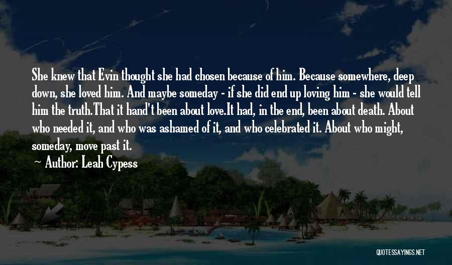 Leah Cypess Quotes: She Knew That Evin Thought She Had Chosen Because Of Him. Because Somewhere, Deep Down, She Loved Him. And Maybe