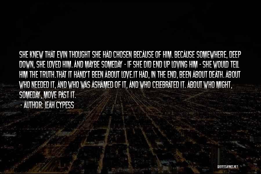 Leah Cypess Quotes: She Knew That Evin Thought She Had Chosen Because Of Him. Because Somewhere, Deep Down, She Loved Him. And Maybe