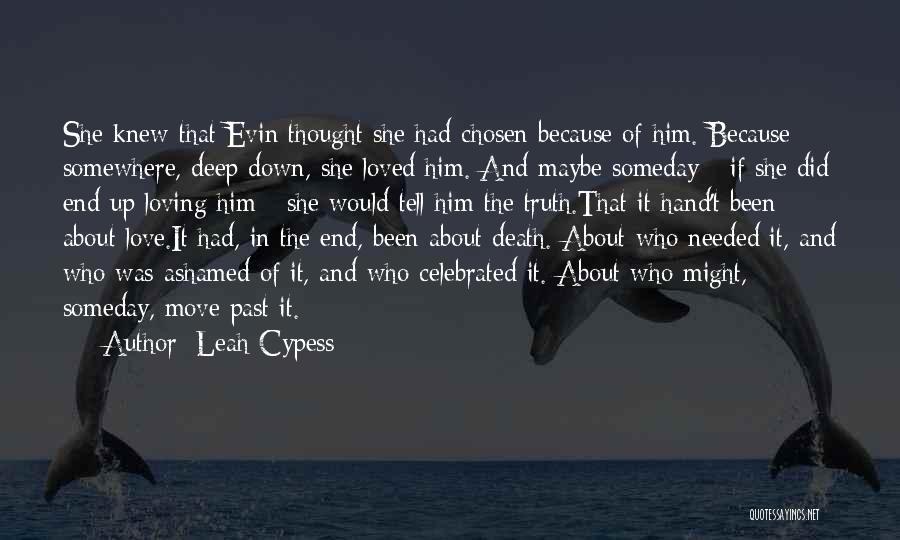 Leah Cypess Quotes: She Knew That Evin Thought She Had Chosen Because Of Him. Because Somewhere, Deep Down, She Loved Him. And Maybe