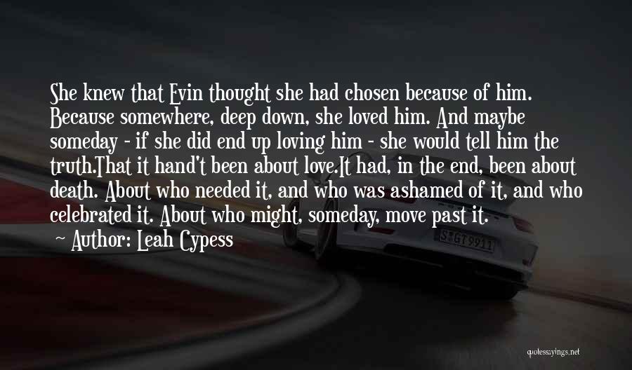 Leah Cypess Quotes: She Knew That Evin Thought She Had Chosen Because Of Him. Because Somewhere, Deep Down, She Loved Him. And Maybe