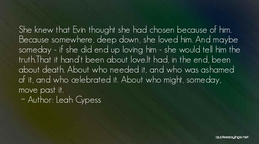 Leah Cypess Quotes: She Knew That Evin Thought She Had Chosen Because Of Him. Because Somewhere, Deep Down, She Loved Him. And Maybe