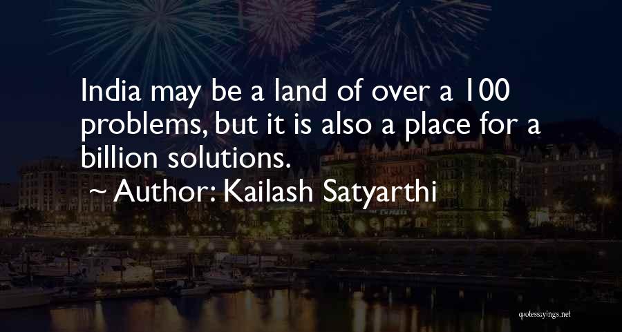 Kailash Satyarthi Quotes: India May Be A Land Of Over A 100 Problems, But It Is Also A Place For A Billion Solutions.