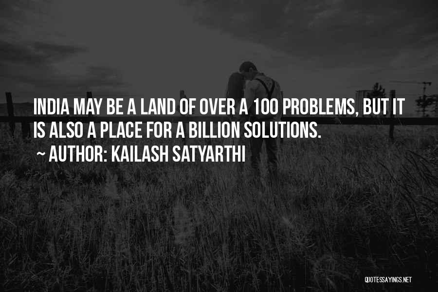 Kailash Satyarthi Quotes: India May Be A Land Of Over A 100 Problems, But It Is Also A Place For A Billion Solutions.