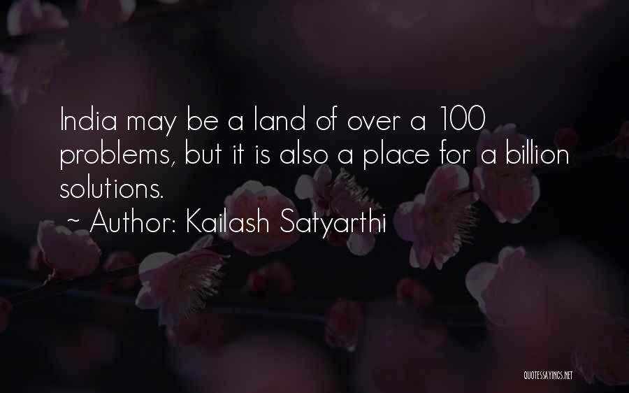 Kailash Satyarthi Quotes: India May Be A Land Of Over A 100 Problems, But It Is Also A Place For A Billion Solutions.