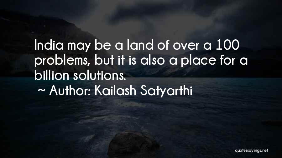 Kailash Satyarthi Quotes: India May Be A Land Of Over A 100 Problems, But It Is Also A Place For A Billion Solutions.