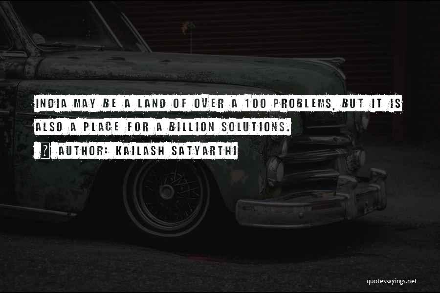 Kailash Satyarthi Quotes: India May Be A Land Of Over A 100 Problems, But It Is Also A Place For A Billion Solutions.