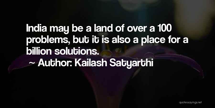 Kailash Satyarthi Quotes: India May Be A Land Of Over A 100 Problems, But It Is Also A Place For A Billion Solutions.