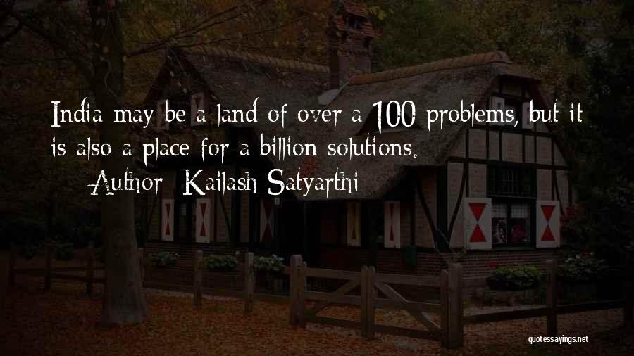 Kailash Satyarthi Quotes: India May Be A Land Of Over A 100 Problems, But It Is Also A Place For A Billion Solutions.