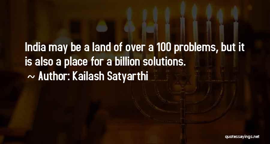 Kailash Satyarthi Quotes: India May Be A Land Of Over A 100 Problems, But It Is Also A Place For A Billion Solutions.