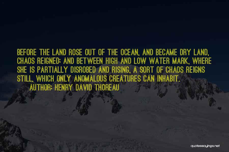 Henry David Thoreau Quotes: Before The Land Rose Out Of The Ocean, And Became Dry Land, Chaos Reigned; And Between High And Low Water