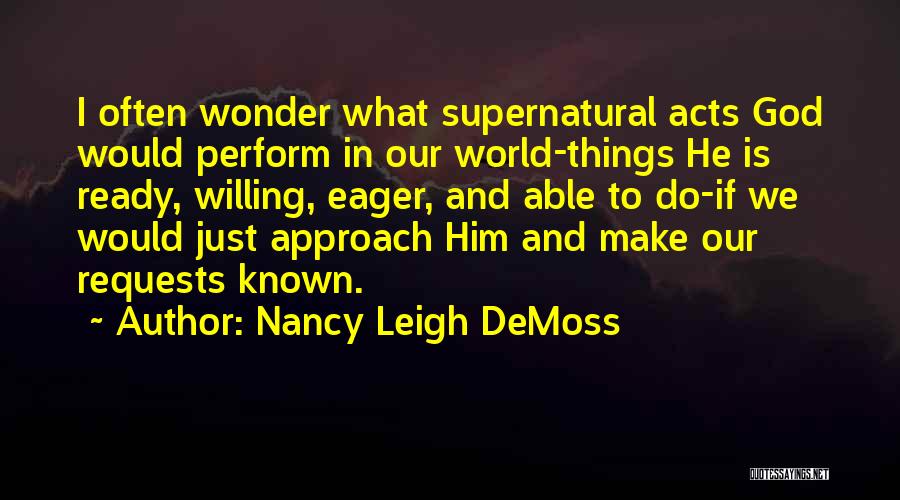 Nancy Leigh DeMoss Quotes: I Often Wonder What Supernatural Acts God Would Perform In Our World-things He Is Ready, Willing, Eager, And Able To