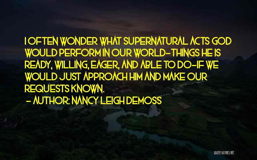 Nancy Leigh DeMoss Quotes: I Often Wonder What Supernatural Acts God Would Perform In Our World-things He Is Ready, Willing, Eager, And Able To