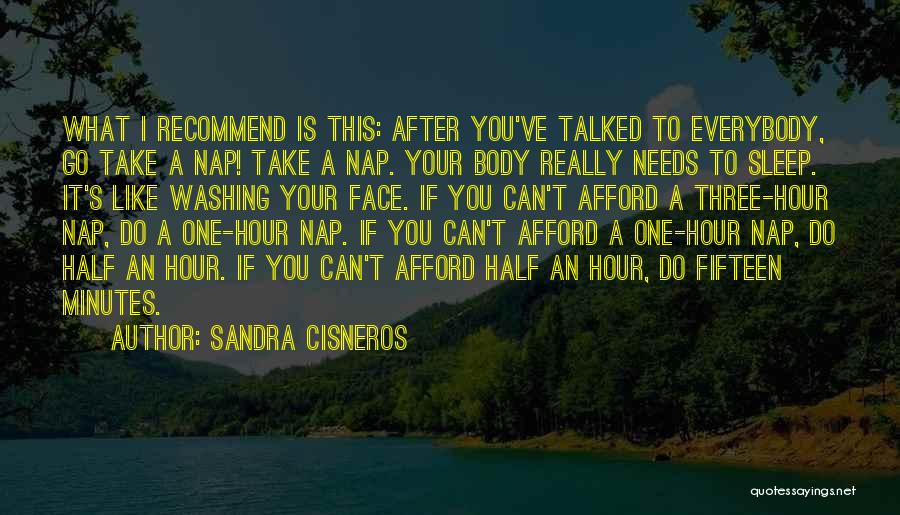 Sandra Cisneros Quotes: What I Recommend Is This: After You've Talked To Everybody, Go Take A Nap! Take A Nap. Your Body Really