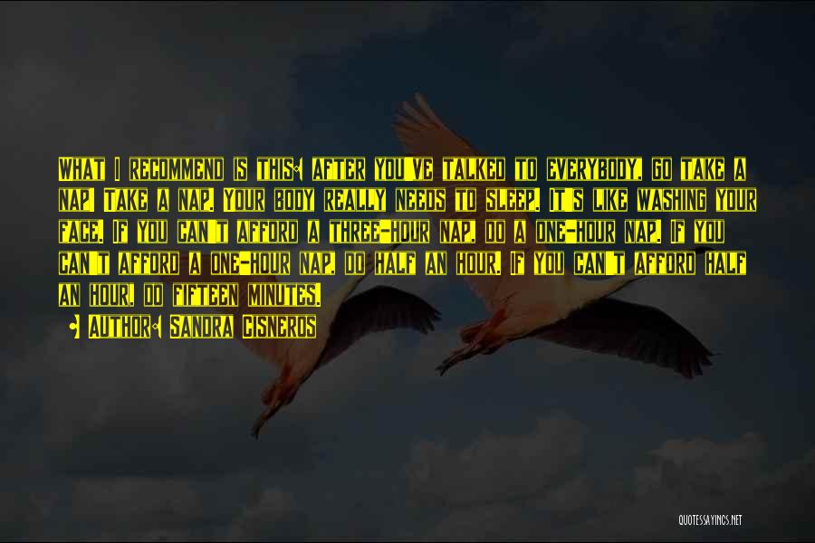 Sandra Cisneros Quotes: What I Recommend Is This: After You've Talked To Everybody, Go Take A Nap! Take A Nap. Your Body Really