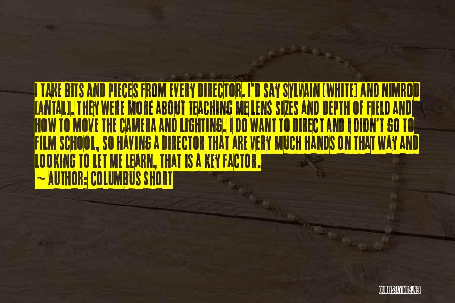 Columbus Short Quotes: I Take Bits And Pieces From Every Director. I'd Say Sylvain [white] And Nimrod [antal]. They Were More About Teaching