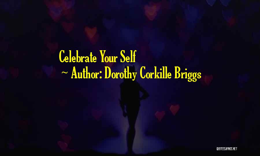 Dorothy Corkille Briggs Quotes: Celebrate Your Self