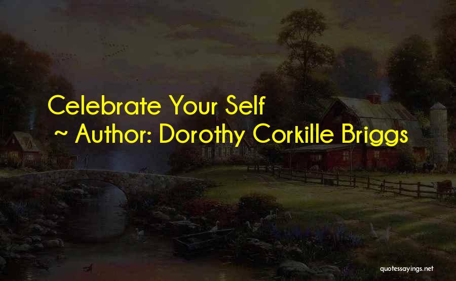 Dorothy Corkille Briggs Quotes: Celebrate Your Self