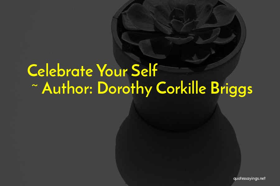 Dorothy Corkille Briggs Quotes: Celebrate Your Self